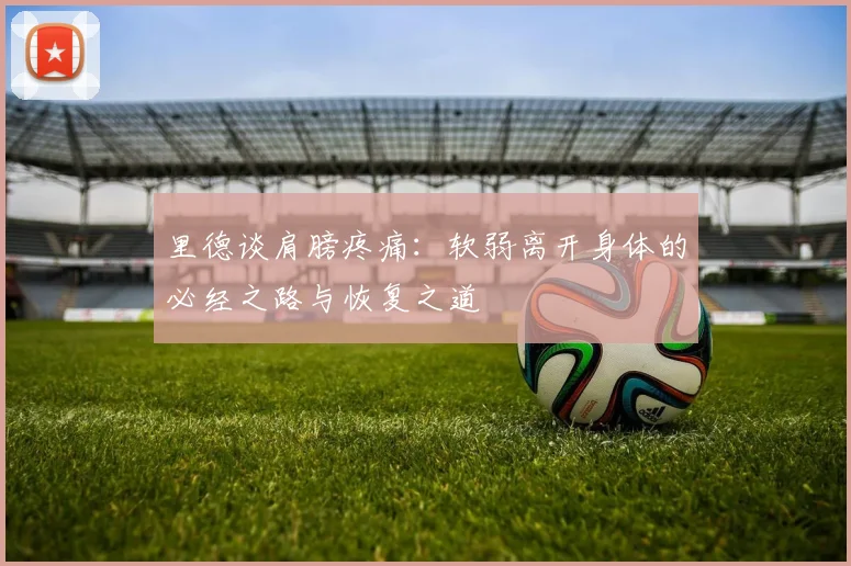 里德谈肩膀疼痛：软弱离开身体的必经之路与恢复之道